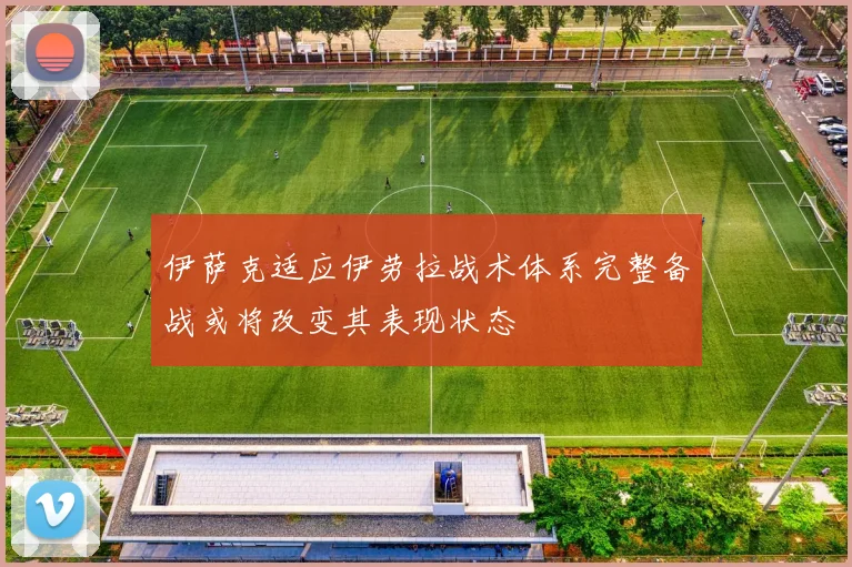 伊萨克适应伊劳拉战术体系完整备战或将改变其表现状态