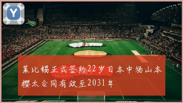 莱比锡正式签约22岁日本中场山本樱太合同有效至2031年