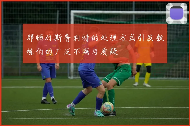 邓顿对斯普利特的处理方式引发教练们的广泛不满与质疑