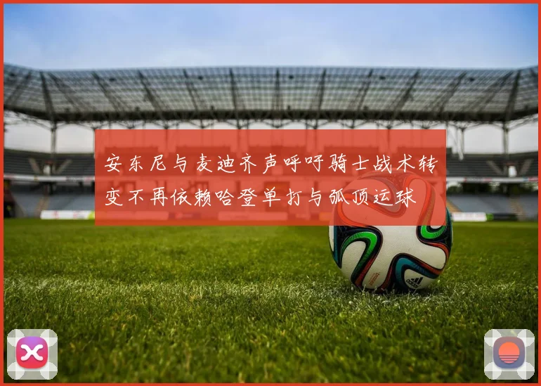 安东尼与麦迪齐声呼吁骑士战术转变不再依赖哈登单打与弧顶运球